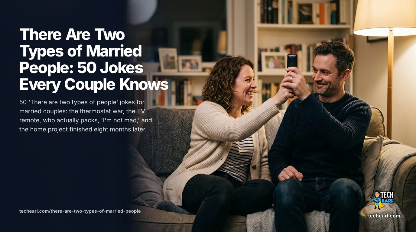 There Are Two Types of Married People: 50 Jokes Every Couple Knows 50 'two types of people' jokes for couples: the thermostat war, the TV remote, who actually packs, 'I'm not mad,' and the eight-month home project.
